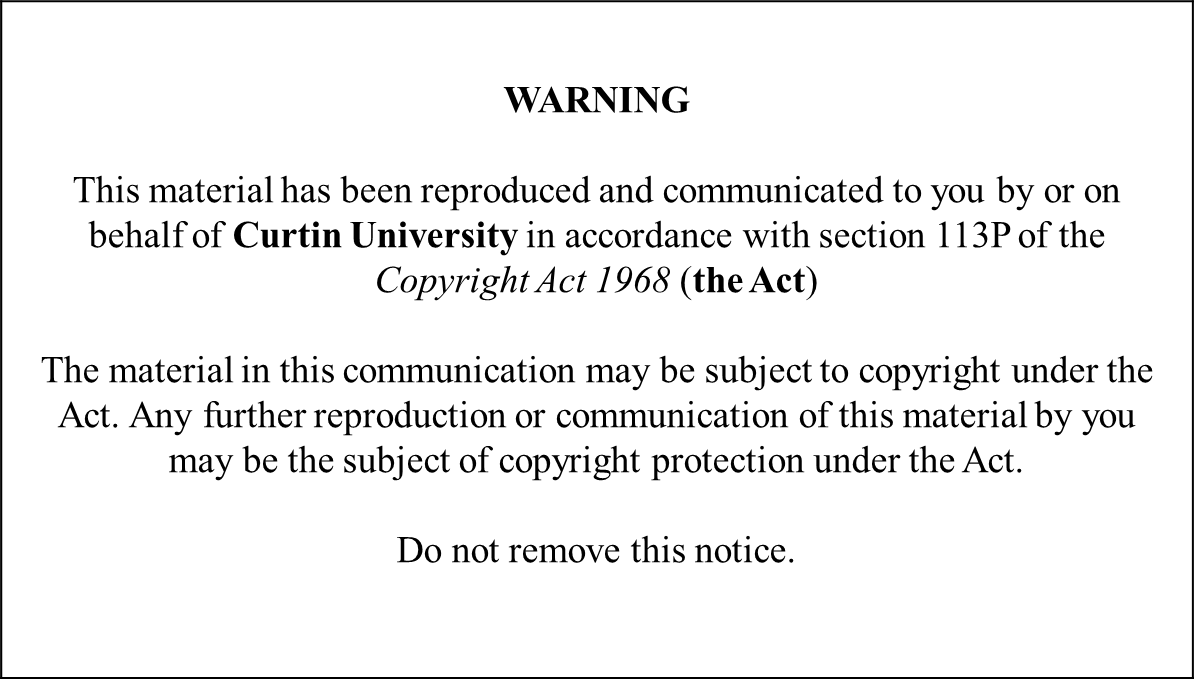 WARNING. This material has been reproduced and communicated to you by or on behalf of Curtin University in accordance with section 113P of the Copyright Act 1968 (the Act). The material in this communication may be subject to copyright under the Act. Any further reproduction or communication of this material by you may be the subject of copyright protection under the Act. Do not remove this notice.